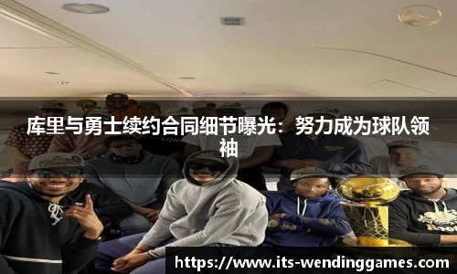 库里与勇士续约合同细节曝光：努力成为球队领袖