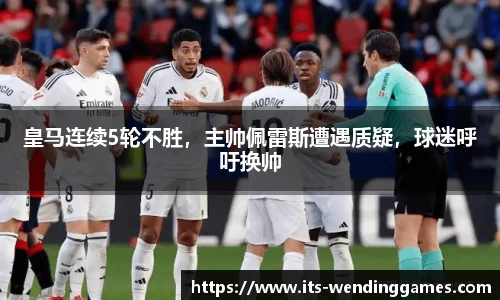 皇马连续5轮不胜，主帅佩雷斯遭遇质疑，球迷呼吁换帅