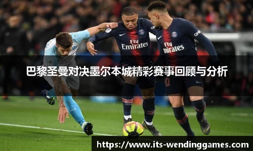 巴黎圣曼对决墨尔本城精彩赛事回顾与分析