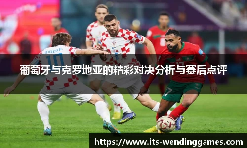 葡萄牙与克罗地亚的精彩对决分析与赛后点评