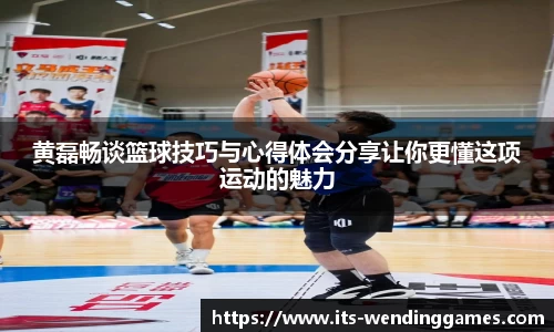 黄磊畅谈篮球技巧与心得体会分享让你更懂这项运动的魅力