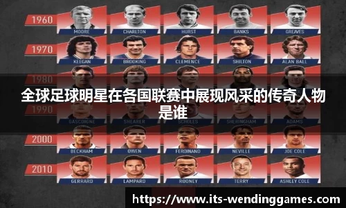 全球足球明星在各国联赛中展现风采的传奇人物是谁