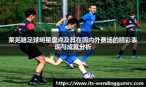 莱芜籍足球明星盘点及其在国内外赛场的精彩表现与成就分析