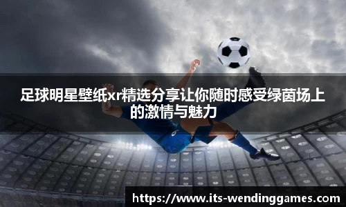 足球明星壁纸xr精选分享让你随时感受绿茵场上的激情与魅力